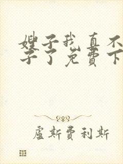 嫂子我真不是傻子了免费下载