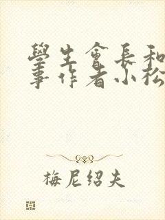 学生会长和小干事作者小松鼠