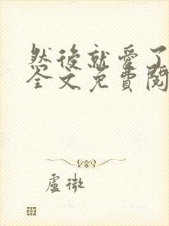 然后就爱了小说全文免费阅读