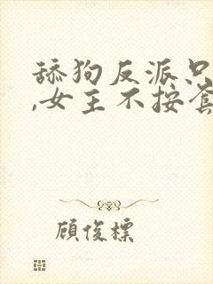舔狗反派只想苟,女主不按套路走小说封面