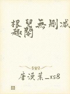 根儿无删减版笔趣阁