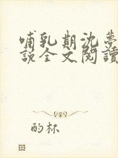 哺乳期沈梦溪小说全文阅读无弹窗