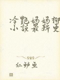 冷艳妈妈柳若曦小说最新更新章节内