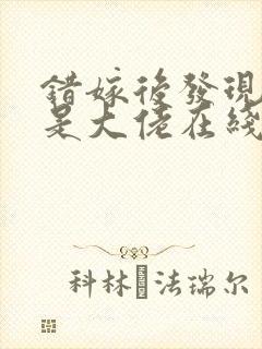错嫁后发现老公是大佬在线阅读阅读全文