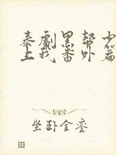 泰剧黑帮少爷爱上我番外篇