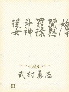 从斗罗开始俘获女神徐然/朱竹清作者