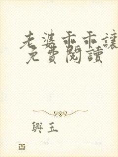 老婆乖乖让我宠 免费阅读