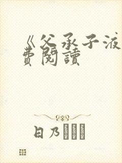 《父承子液》免费阅读