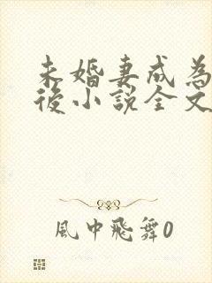 未婚妻成为长嫂后小说全文阅读