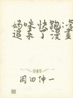 妈咪快跑:爹地追来了漫画免费下拉式