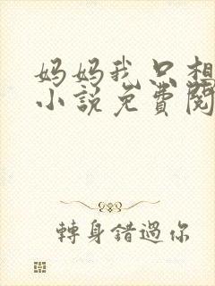 妈妈我只想要钱小说免费阅读