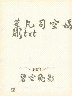 叶凡司空嫣然无删txt