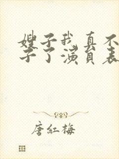 嫂子我真不是傻子了演员表
