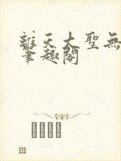 离天大圣无删减笔趣阁