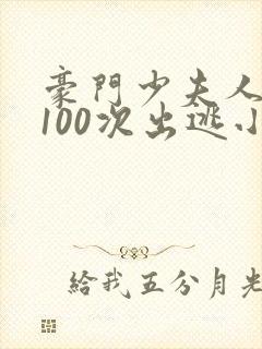 豪门少夫人:第100次出逃小说最新