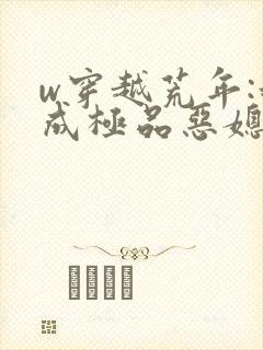 w穿越荒年:我成极品恶媳妇》