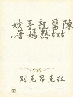 妙手龙医陈万里,唐嫣然txt