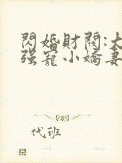 闪婚财阀:大叔强宠小娇妻完整免费txt下载