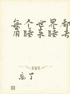 每个世界都被主角睡来睡去可乐饼