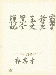 腹黑王爷霸道王妃全文免费阅读