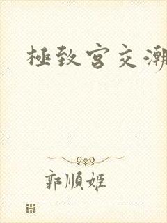 极致宫交潮喷h