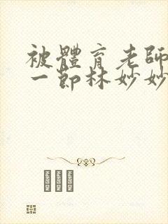 被体育老师c了一节林妙妙