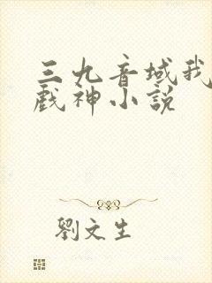 三九音域我不是戏神小说