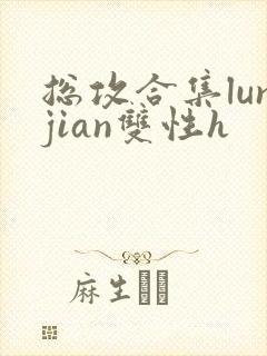 总攻合集lunjian双性h