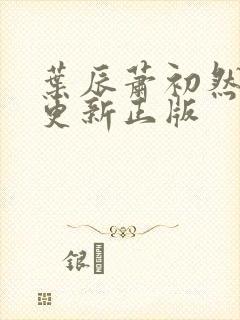 叶辰萧初然最快更新正版