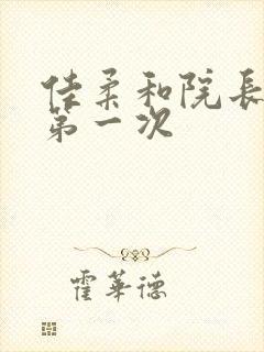 佳柔和院长公的第一次