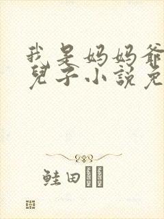 我是妈妈爷爷的儿子小说免费阅读