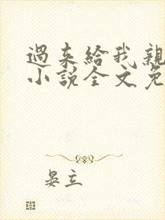 过来给我亲一下小说全文免费阅读