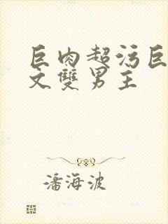巨肉超污巨黄h文双男主