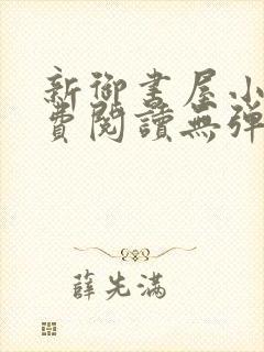 新御书屋小说免费阅读无弹窗全文