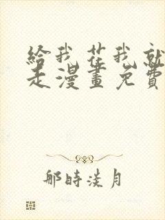 给我花我就跟你走漫画免费下拉式