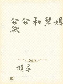公公和儿媳妇乱欲