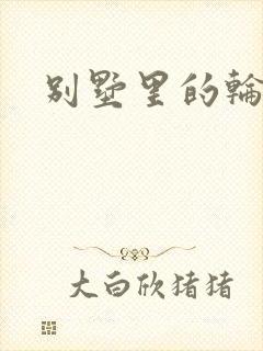 别墅里的轮换2