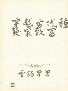 穿越古代种田文发家致富