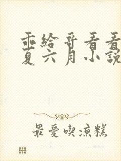 乖给哥看看by夏六月小说