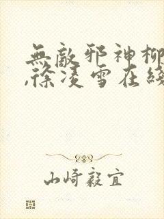 无敌邪神柳无邪,徐凌雪在线阅读
