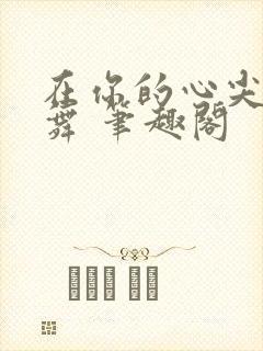 在你的心尖上起舞 笔趣阁