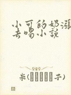小可的奶涨让我去喝小说
