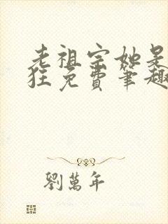 老祖宗她是真的狂免费笔趣阁封面