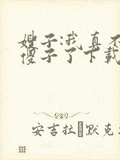嫂子:我真不是傻子了下载