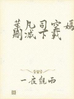 叶凡司空嫣然无删减下载