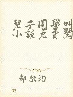 儿子同学叫赵雄小说免费阅读