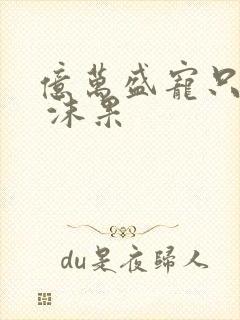 亿万盛宠只为你 沫果