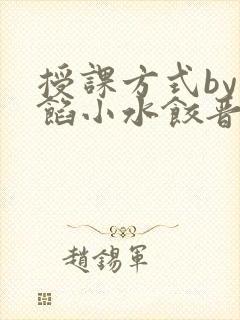 授课方式by肉馅小水饺晋骨