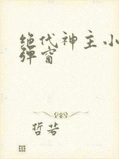 绝代神主小说无弹窗