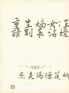 重生嫡女:王爷请别来沾边